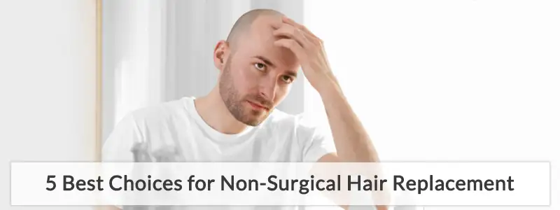 5 Best Choices for Non-Surgical Hair Replacement